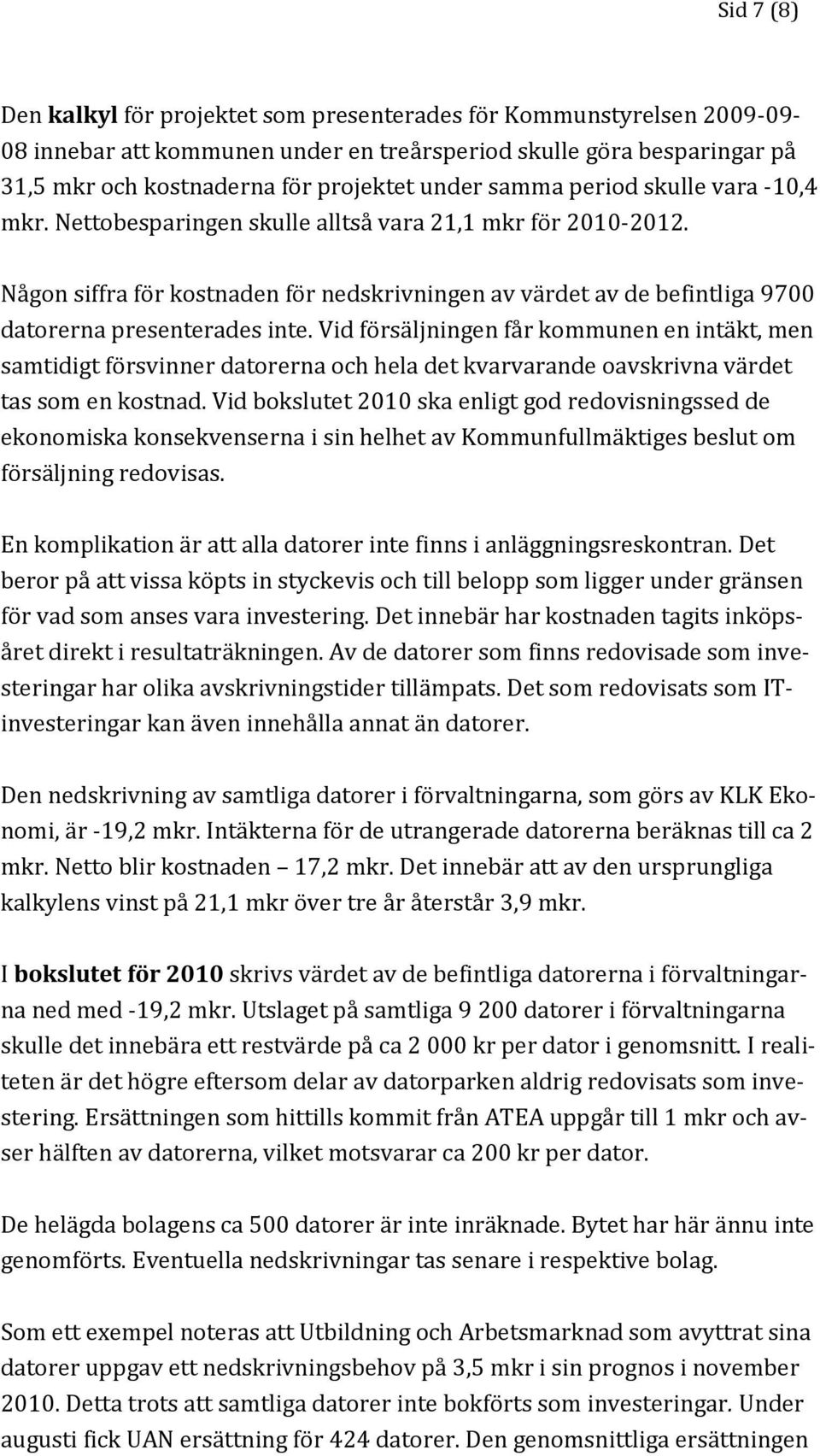 Någon siffra för kostnaden för nedskrivningen av värdet av de befintliga 9700 datorerna presenterades inte.