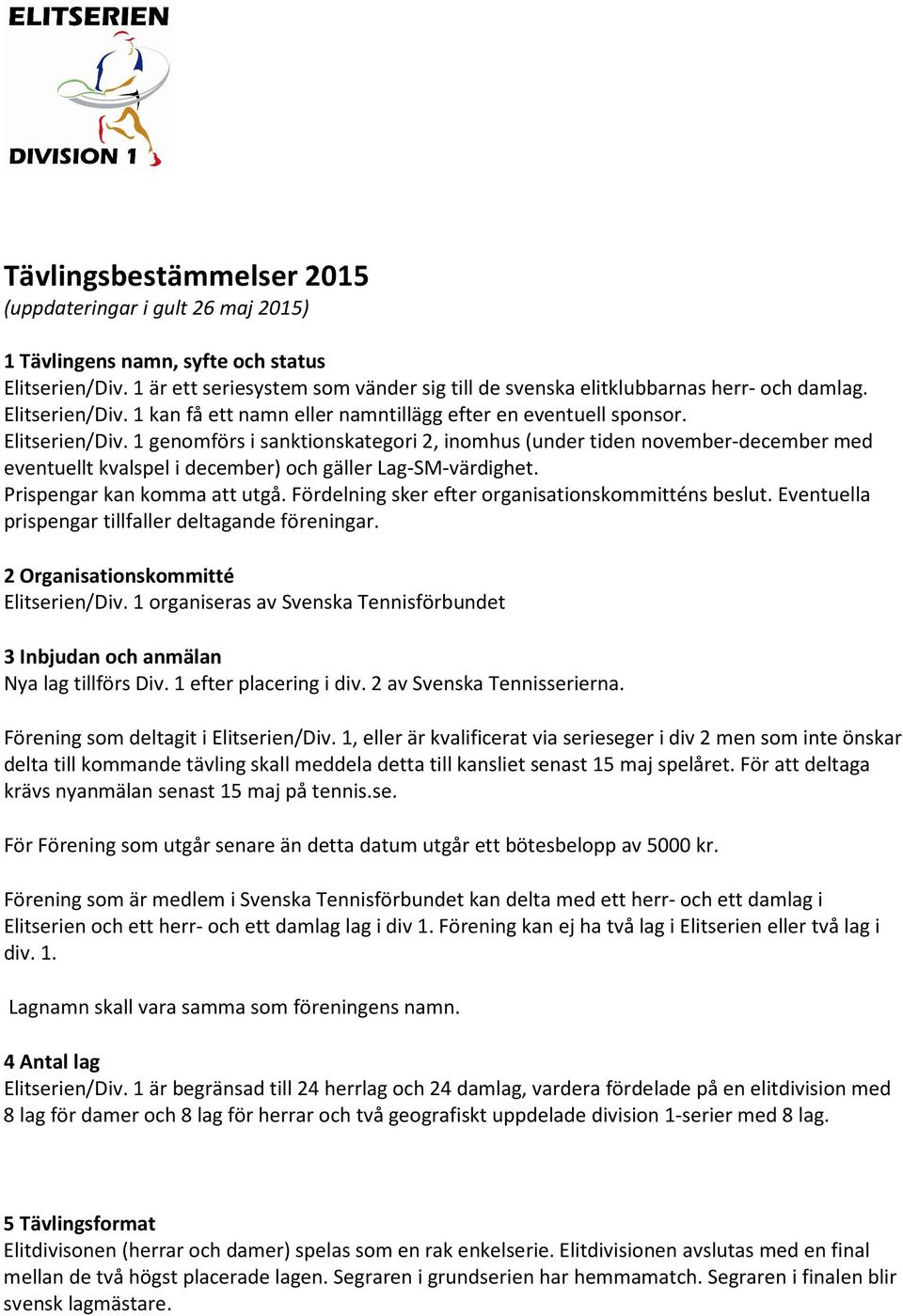 1 genomförs i sanktionskategori 2, inomhus (under tiden november-december med eventuellt kvalspel i december) och gäller Lag-SM-värdighet. Prispengar kan komma att utgå.