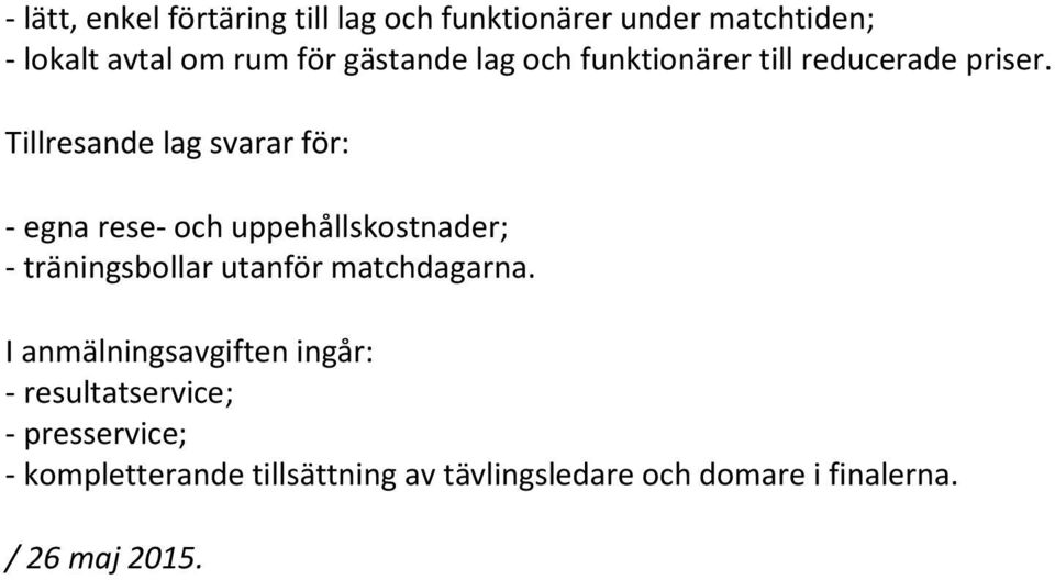 Tillresande lag svarar för: - egna rese- och uppehållskostnader; - träningsbollar utanför