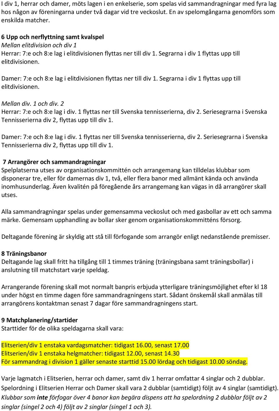 Segrarna i div 1 flyttas upp till elitdivisionen. Damer: 7:e och 8:e lag i elitdivisionen flyttas ner till div 1. Segrarna i div 1 flyttas upp till elitdivisionen. Mellan div. 1 och div.