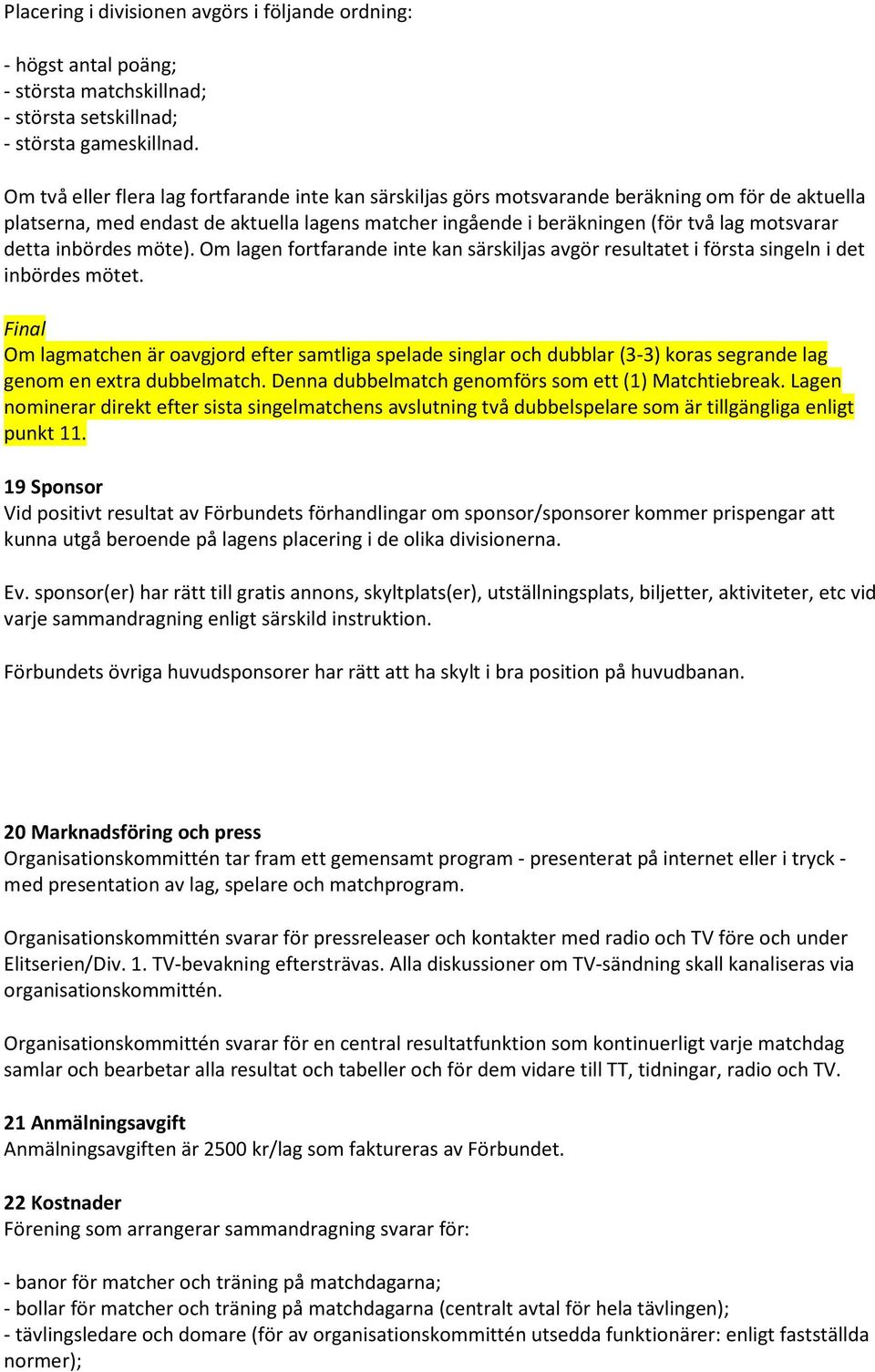 detta inbördes möte). Om lagen fortfarande inte kan särskiljas avgör resultatet i första singeln i det inbördes mötet.