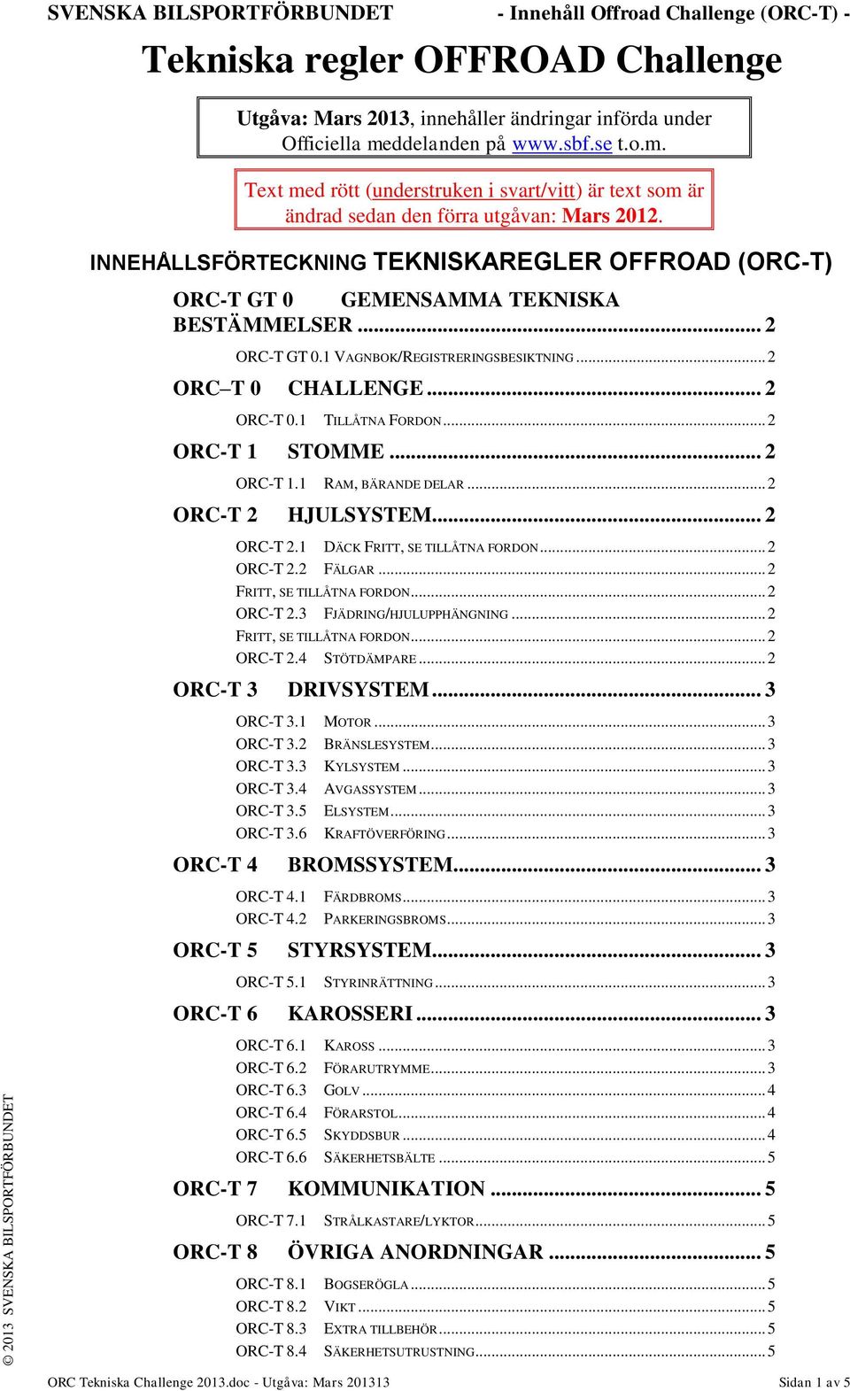 INNEHÅLLSFÖRTECKNING TEKNISKAREGLER OFFROAD (ORC-T) ORC-T GT 0 GEMENSAMMA TEKNISKA BESTÄMMELSER... 2 ORC-T GT 0.1 VAGNBOK/REGISTRERINGSBESIKTNING... 2 ORC T 0 CHALLENGE... 2 ORC-T 0.1 TILLÅTNA FORDON.