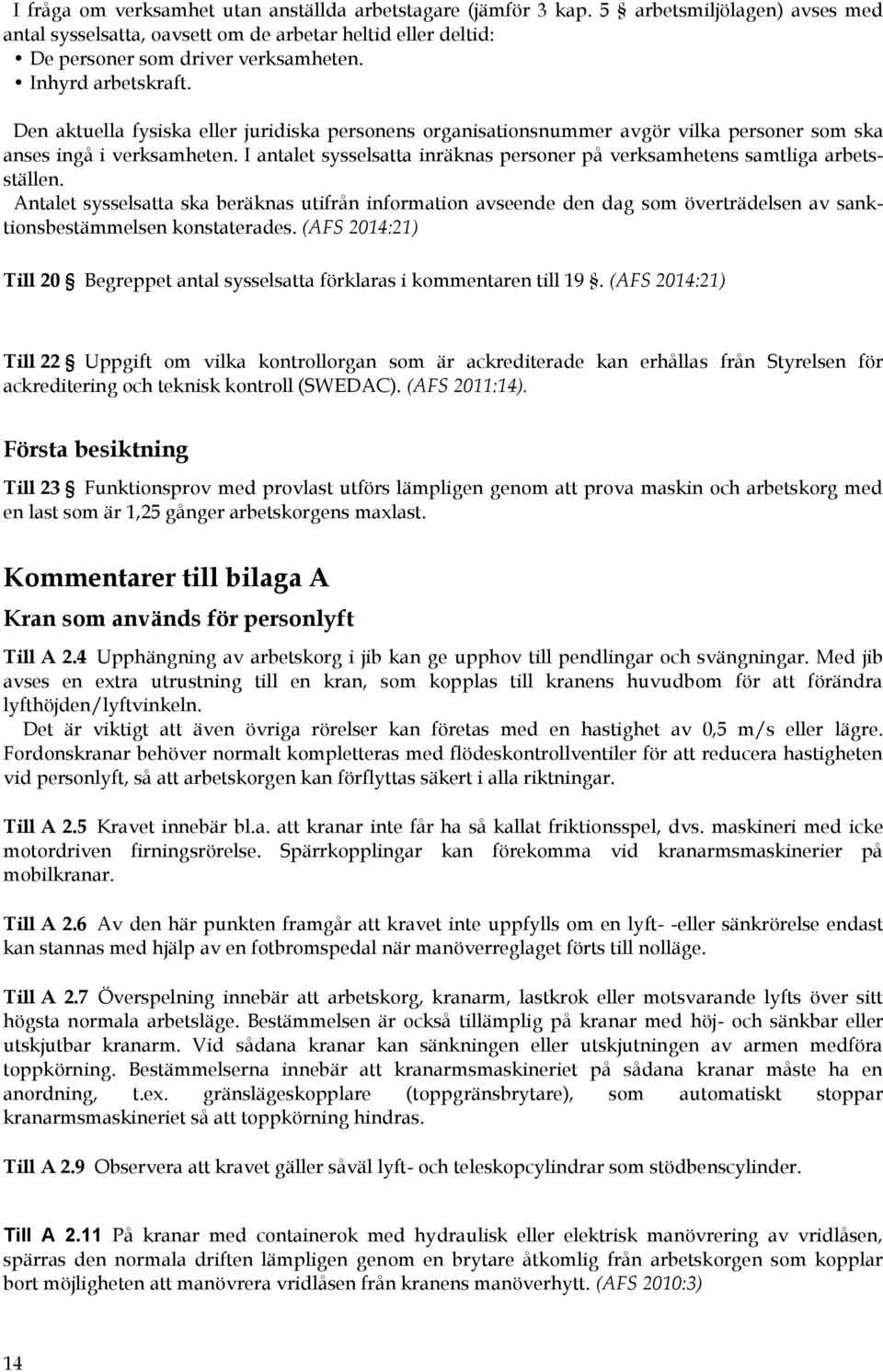 I antalet sysselsatta inräknas personer på verksamhetens samtliga arbetsställen.