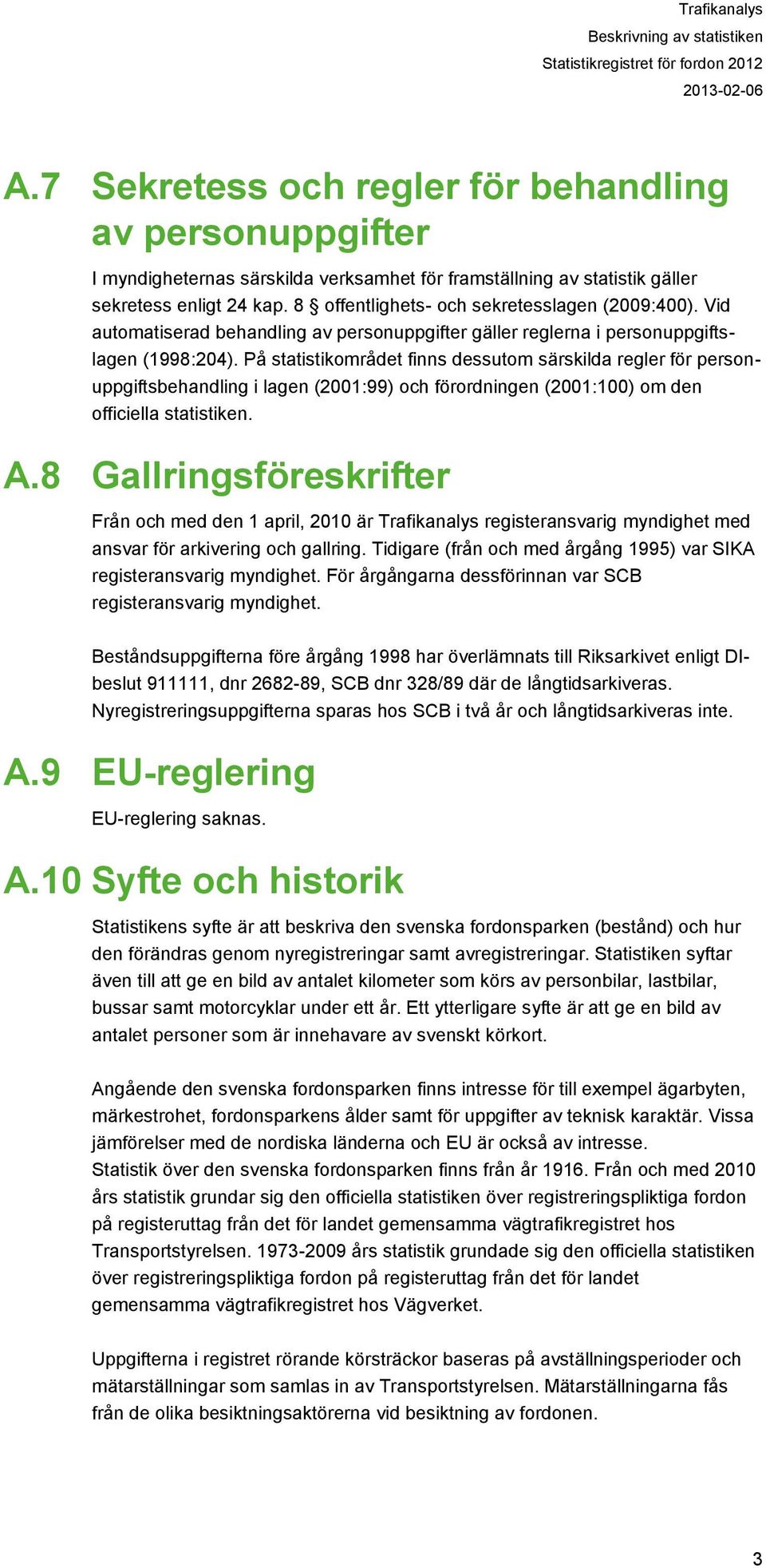 8 offentlighets- och sekretesslagen (2009:400). Vid automatiserad behandling av personuppgifter gäller reglerna i personuppgiftslagen (1998:204).