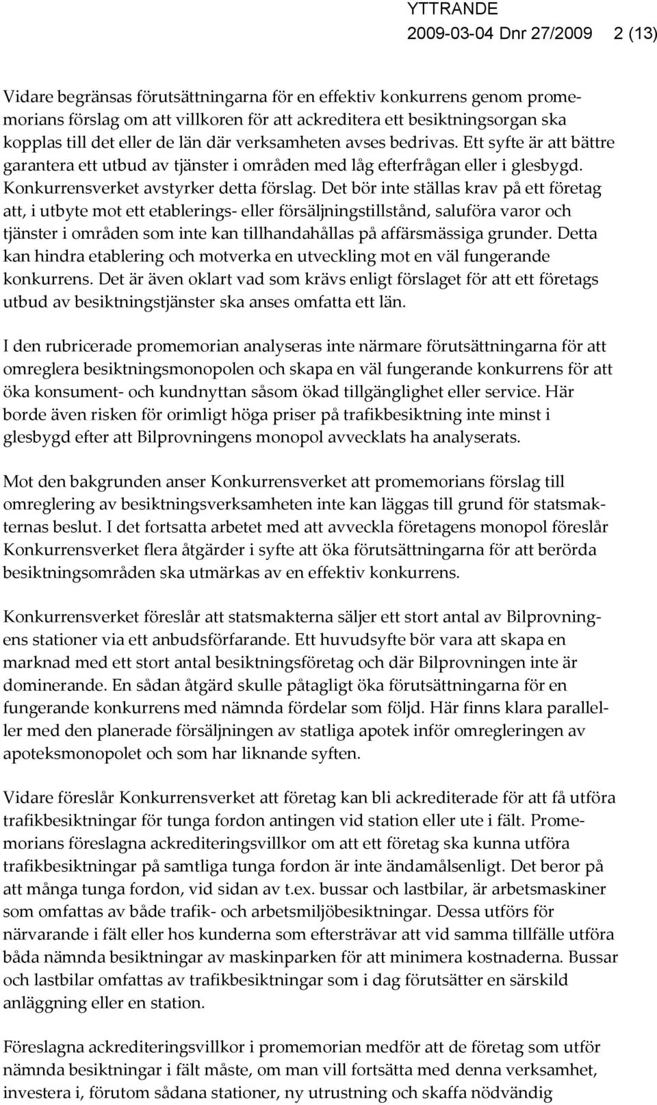 Det bör inte ställas krav på ett företag att, i utbyte mot ett etablerings- eller försäljningstillstånd, saluföra varor och tjänster i områden som inte kan tillhandahållas på affärsmässiga grunder.