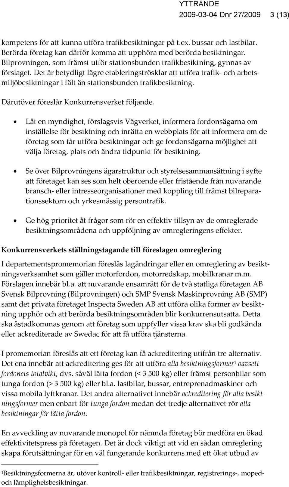 Det är betydligt lägre etableringströsklar att utföra trafik- och arbetsmiljöbesiktningar i fält än stationsbunden trafikbesiktning. Därutöver föreslår Konkurrensverket följande.