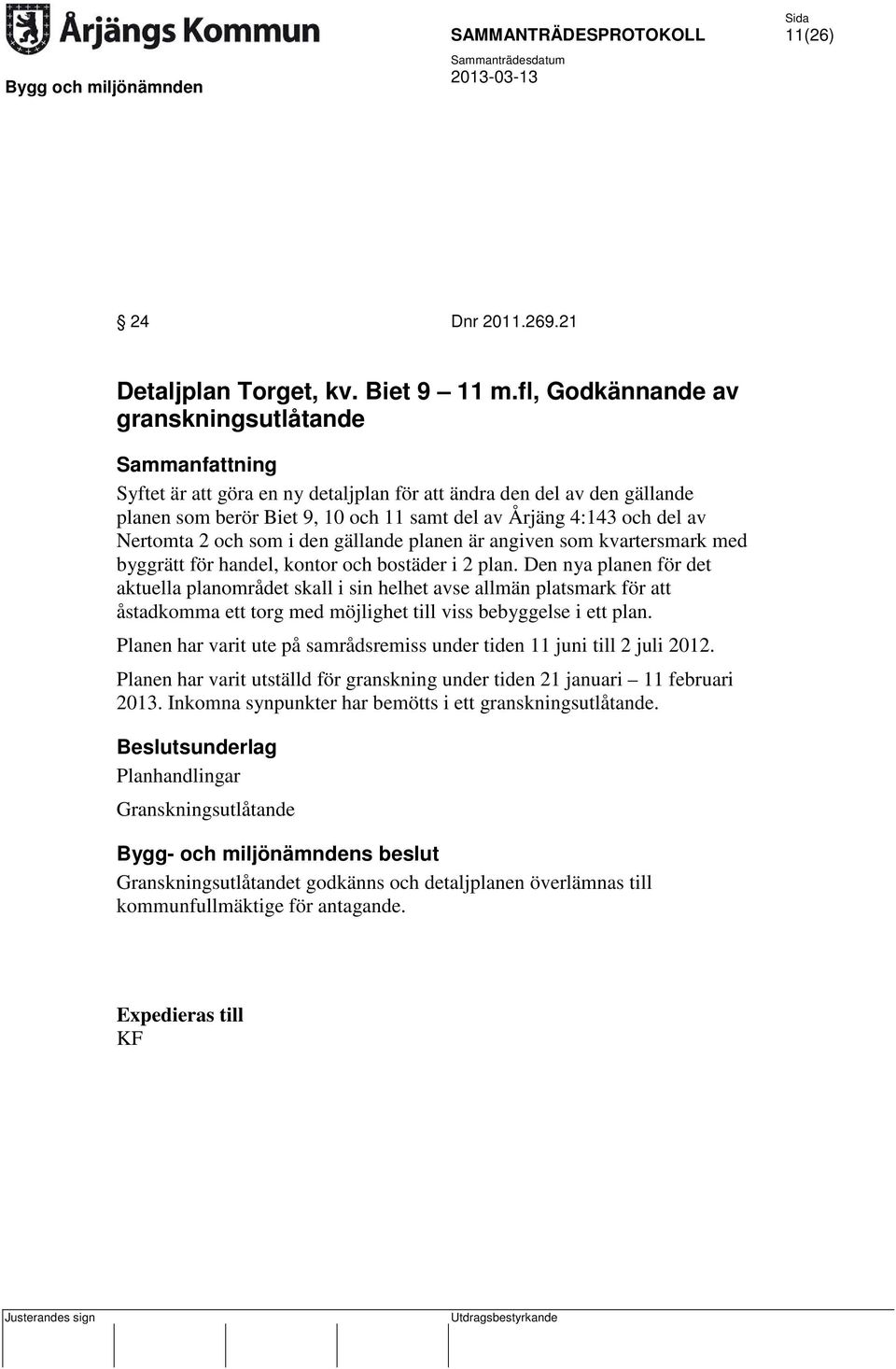 Nertomta 2 och som i den gällande planen är angiven som kvartersmark med byggrätt för handel, kontor och bostäder i 2 plan.