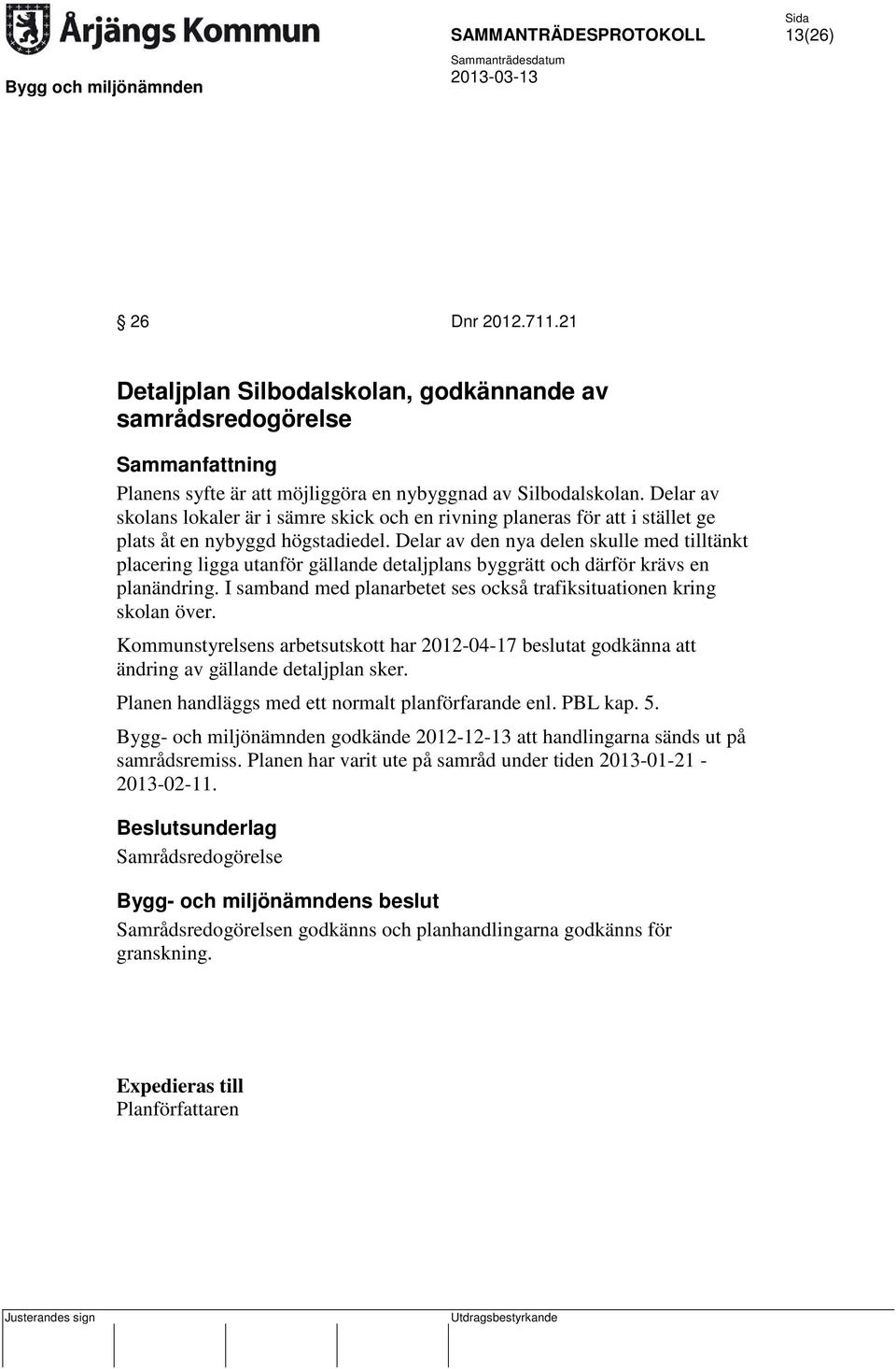 Delar av den nya delen skulle med tilltänkt placering ligga utanför gällande detaljplans byggrätt och därför krävs en planändring.