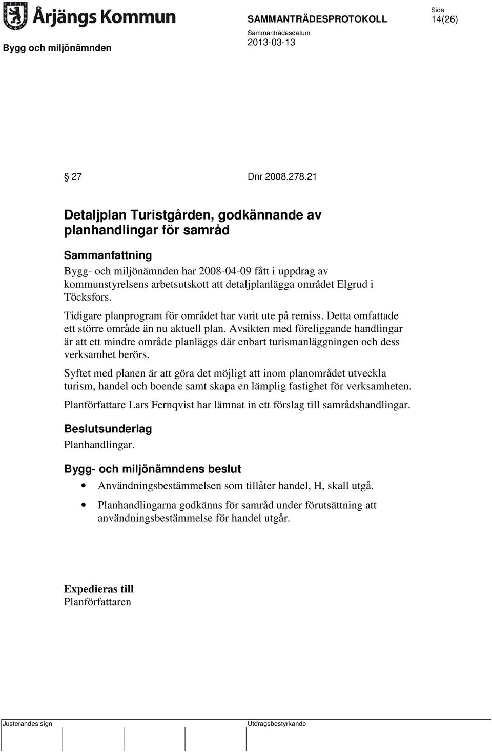 Elgrud i Töcksfors. Tidigare planprogram för området har varit ute på remiss. Detta omfattade ett större område än nu aktuell plan.