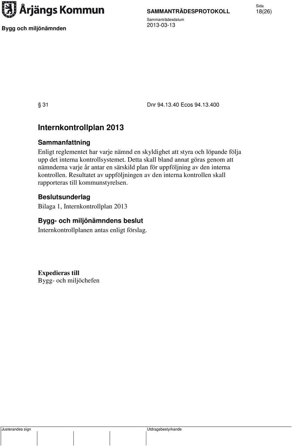 400 Internkontrollplan 2013 Sammanfattning Enligt reglementet har varje nämnd en skyldighet att styra och löpande följa upp det