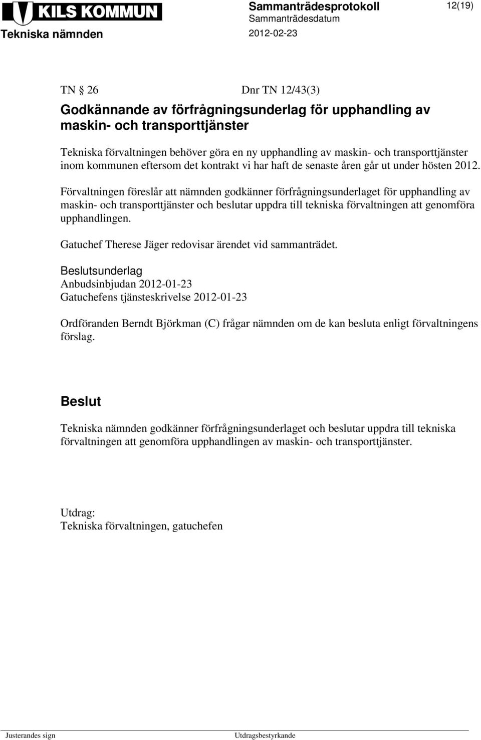 Förvaltningen föreslår att nämnden godkänner förfrågningsunderlaget för upphandling av maskin- och transporttjänster och beslutar uppdra till tekniska förvaltningen att genomföra upphandlingen.