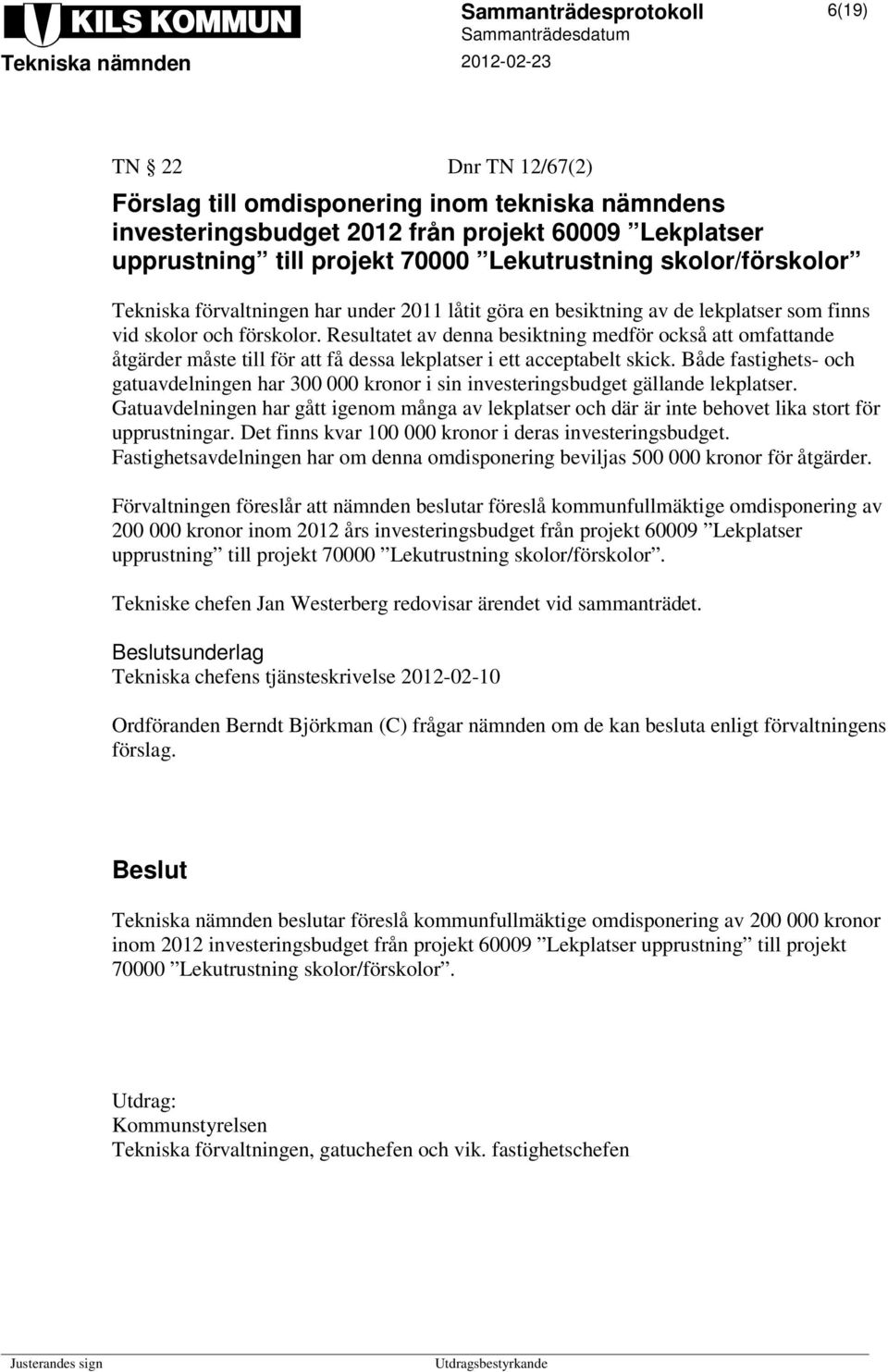 Resultatet av denna besiktning medför också att omfattande åtgärder måste till för att få dessa lekplatser i ett acceptabelt skick.