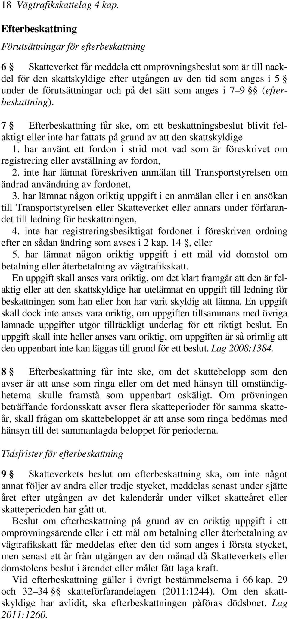 förutsättningar och på det sätt som anges i 7 9 (efterbeskattning). 7 Efterbeskattning får ske, om ett beskattningsbeslut blivit felaktigt eller inte har fattats på grund av att den skattskyldige 1.