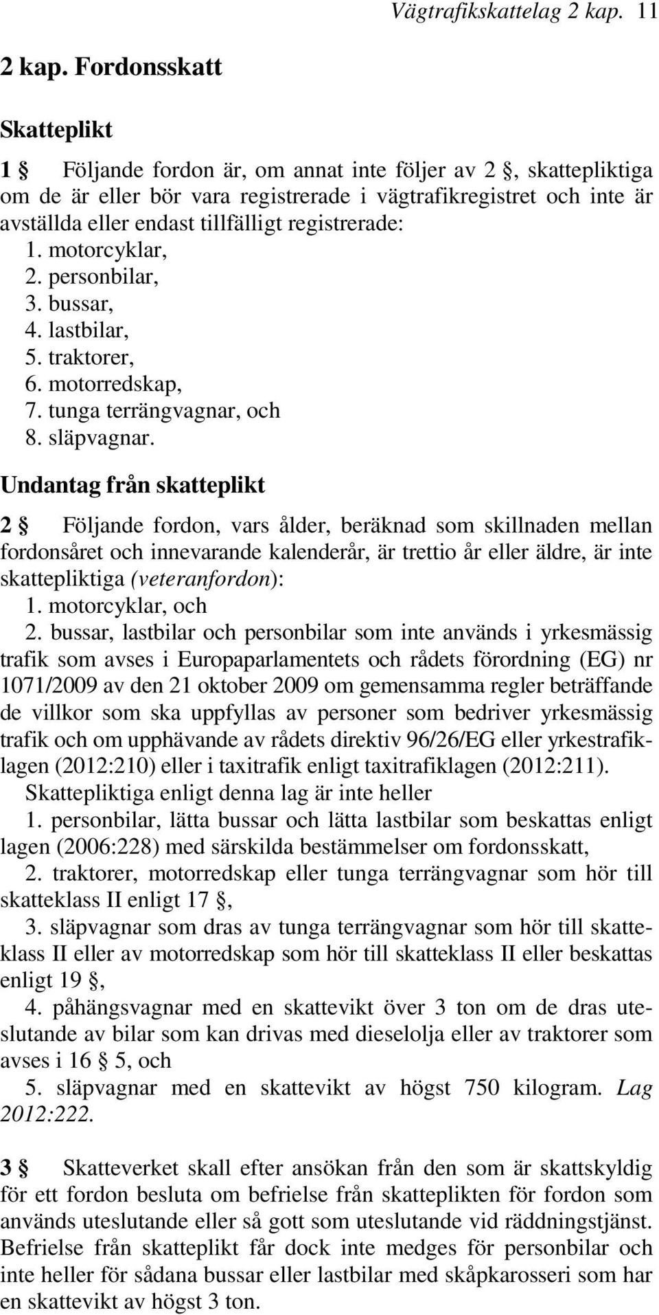 registrerade: 1. motorcyklar, 2. personbilar, 3. bussar, 4. lastbilar, 5. traktorer, 6. motorredskap, 7. tunga terrängvagnar, och 8. släpvagnar.