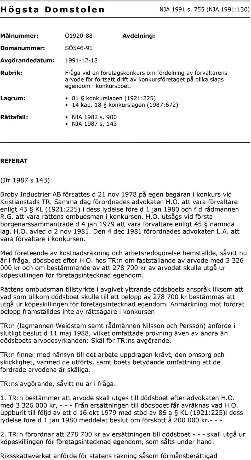 konkursföretaget på olika slags egendom i konkursboet. Lagrum: 81 konkurslagen (1921:225) 14 kap. 18 konkurslagen (1987:672) Rättsfall: NJA 1982 s. 900 NJA 1987 s.