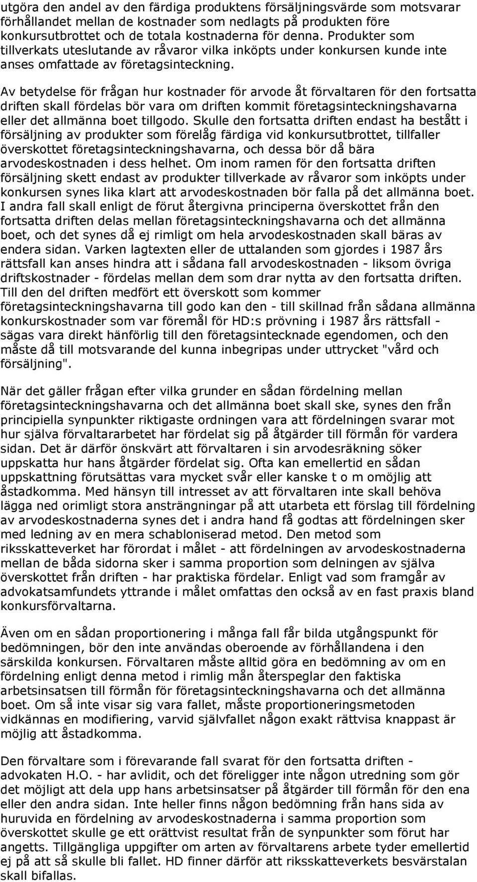 Av betydelse för frågan hur kostnader för arvode åt förvaltaren för den fortsatta driften skall fördelas bör vara om driften kommit företagsinteckningshavarna eller det allmänna boet tillgodo.