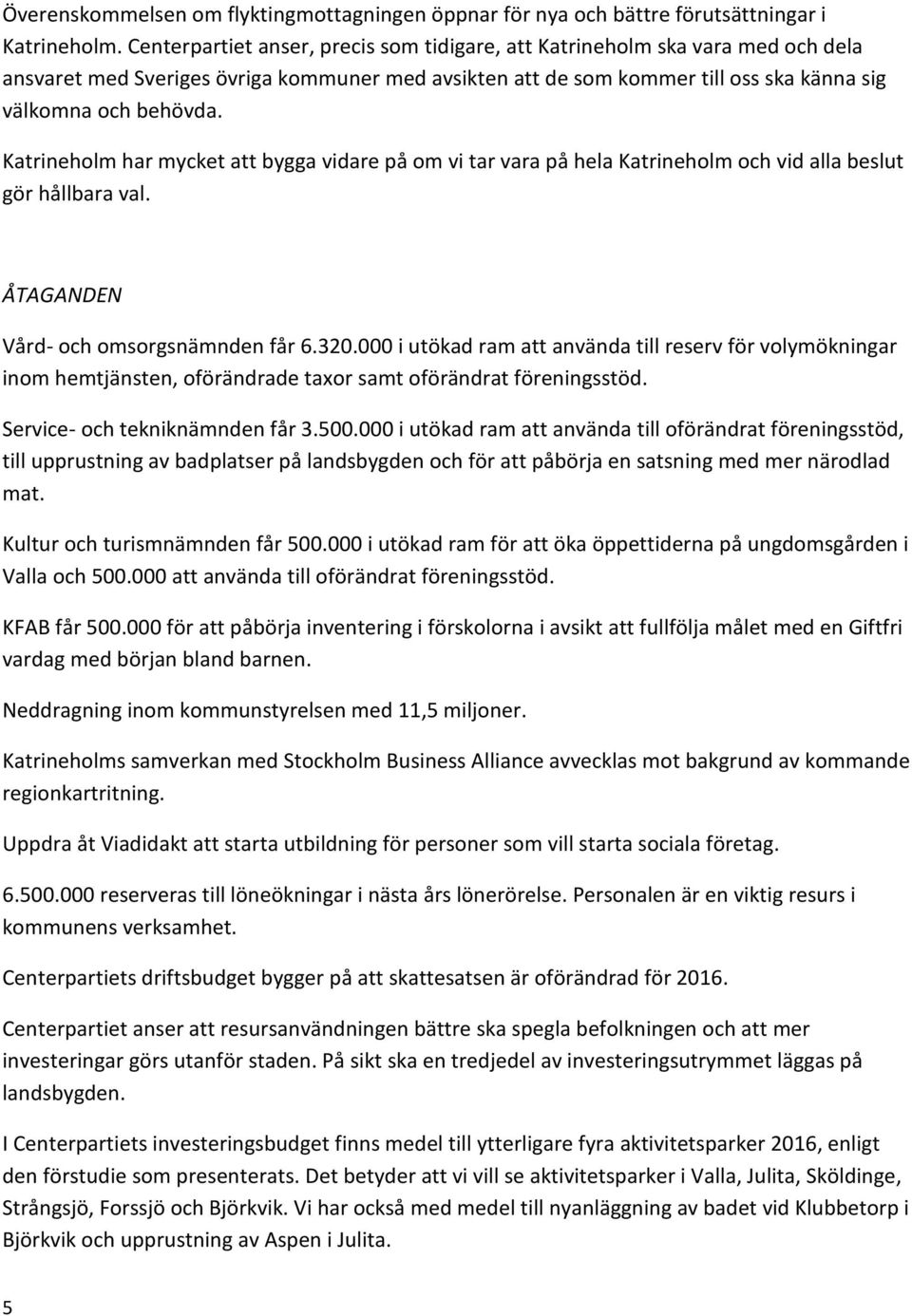 Katrineholm har mycket att bygga vidare på om vi tar vara på hela Katrineholm och vid alla beslut gör hållbara val. ÅTAGANDEN Vård- och omsorgsnämnden får 6.320.