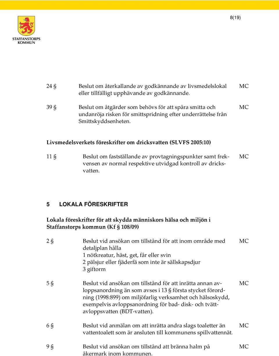 Livsmedelsverkets föreskrifter om dricksvatten (SLVFS 2005:10) 11 Beslut om fastställande av provtagningspunkter samt frekvensen av normal respektive utvidgad kontroll av dricksvatten.