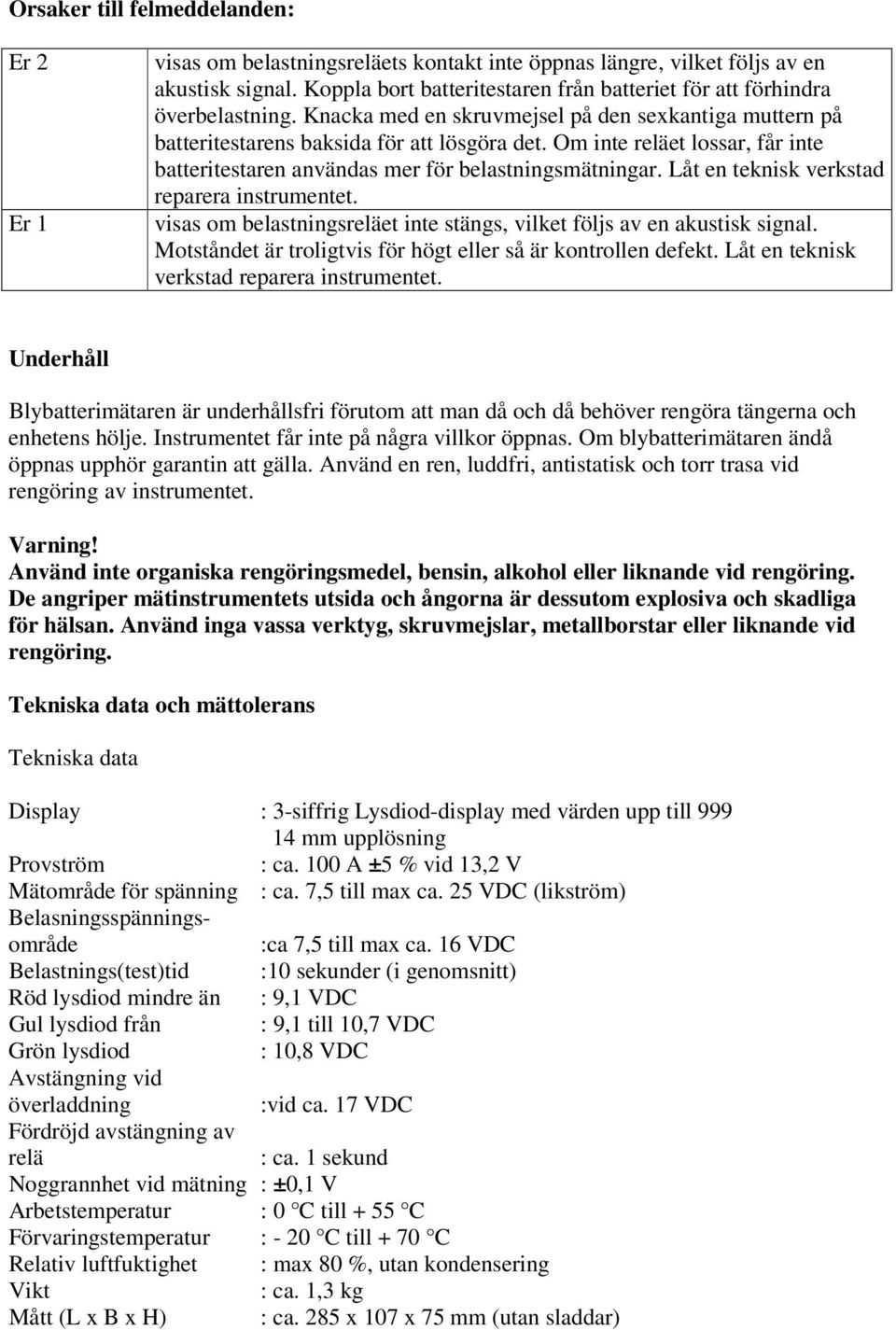 Om inte reläet lossar, får inte batteritestaren användas mer för belastningsmätningar. Låt en teknisk verkstad reparera instrumentet.