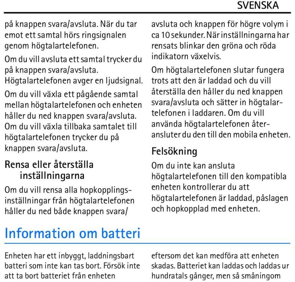 Om du vill växla tillbaka samtalet till högtalartelefonen trycker du på knappen svara/avsluta.