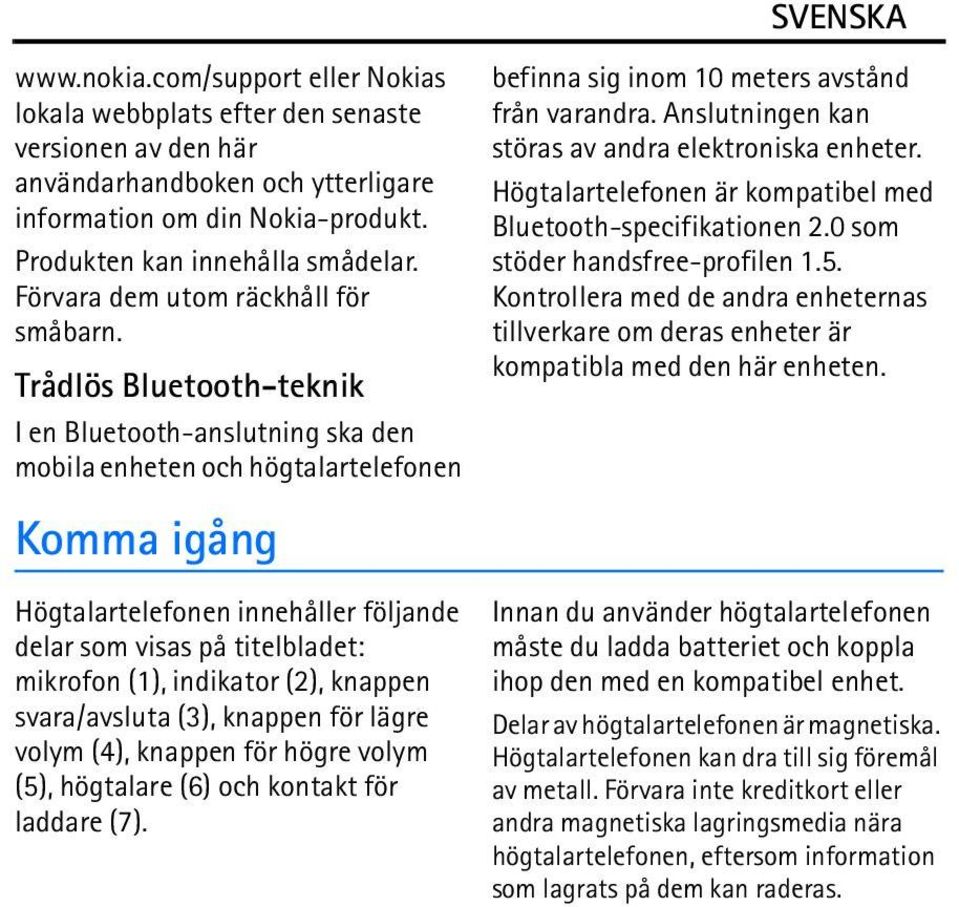 Trådlös Bluetooth-teknik I en Bluetooth-anslutning ska den mobila enheten och högtalartelefonen Komma igång Högtalartelefonen innehåller följande delar som visas på titelbladet: mikrofon (1),