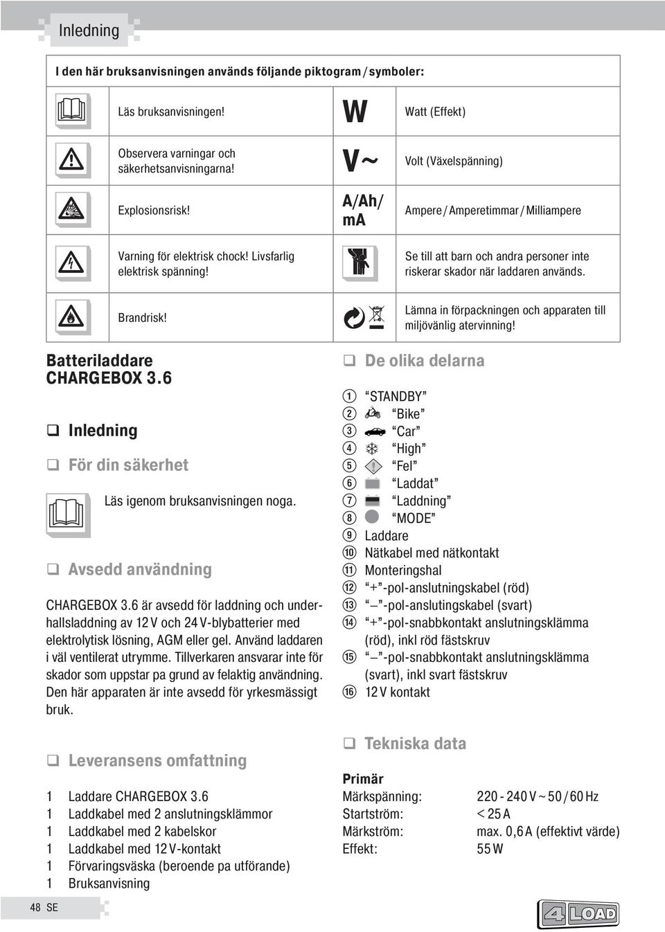 Lämna in förpackningen och apparaten till milövänlig återvinning! Batteriladdare CHARGEBOX 3.6 Inledning För din säkerhet Läs igenom bruksanvisningen noga. Avsedd användning CHARGEBOX 3.