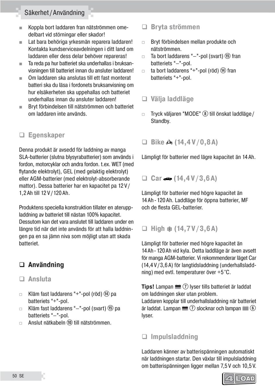 Om laddaren ska anslutas till ett fast monterat batteri ska du läsa i fordonets bruksanvisning om hur elsäkerheten ska uppehållas och batteriet underhållas innan du ansluter laddaren!