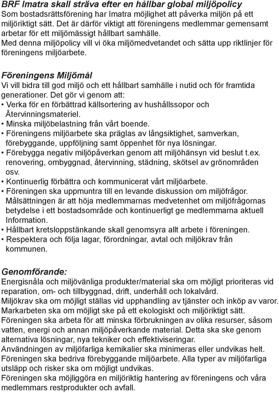 Med denna miljöpolicy vill vi öka miljömedvetandet och sätta upp riktlinjer för föreningens miljöarbete.