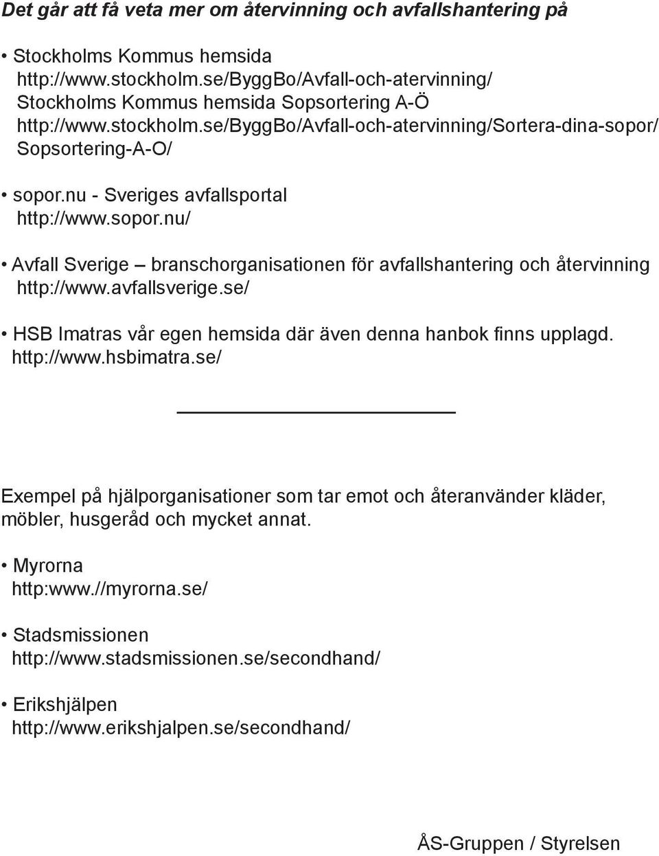 avfallsverige.se/ HSB Imatras vår egen hemsida där även denna hanbok finns upplagd. http://www.hsbimatra.