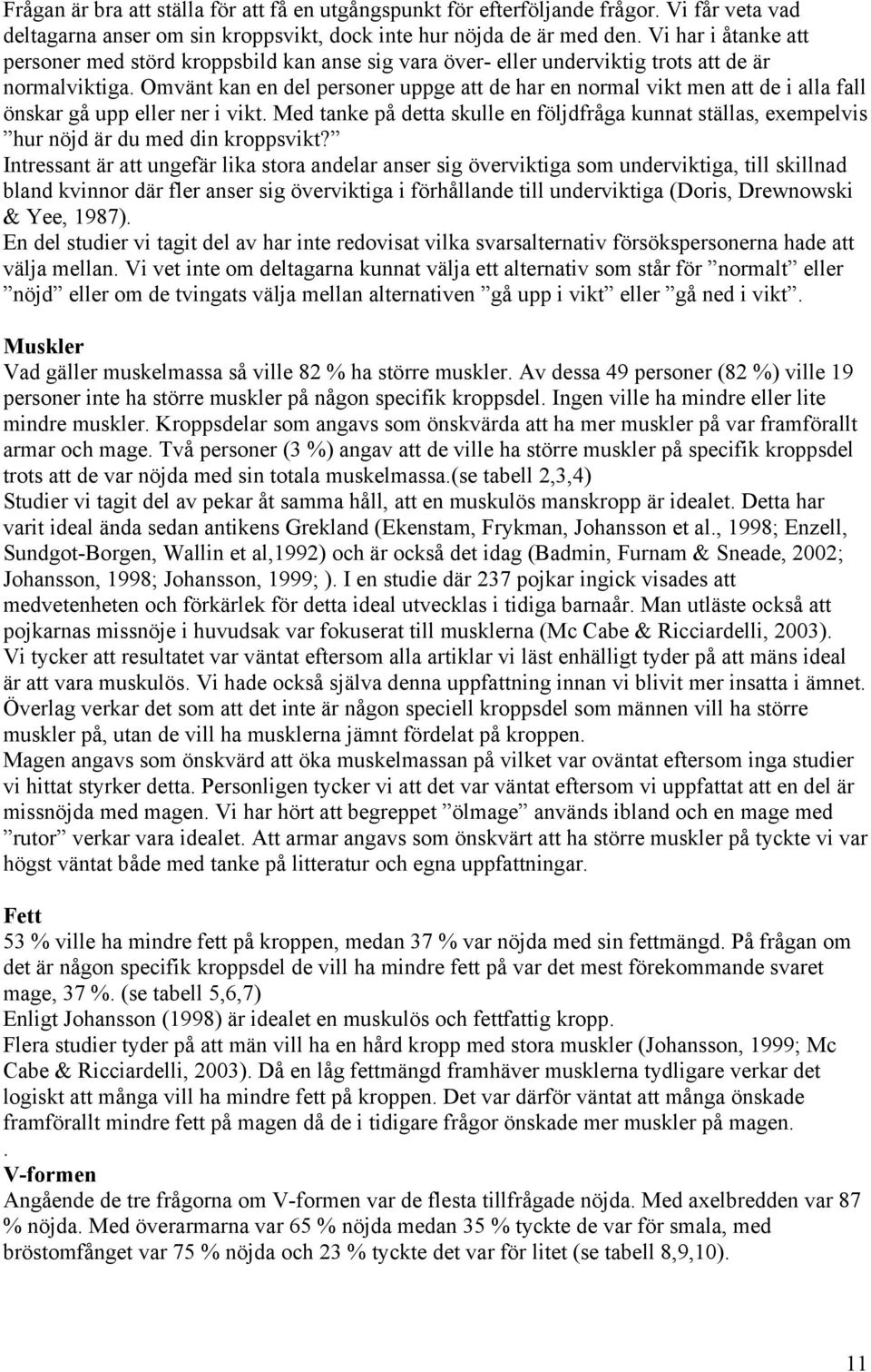 Omvänt kan en del personer uppge att de har en normal vikt men att de i alla fall önskar gå upp eller ner i vikt.