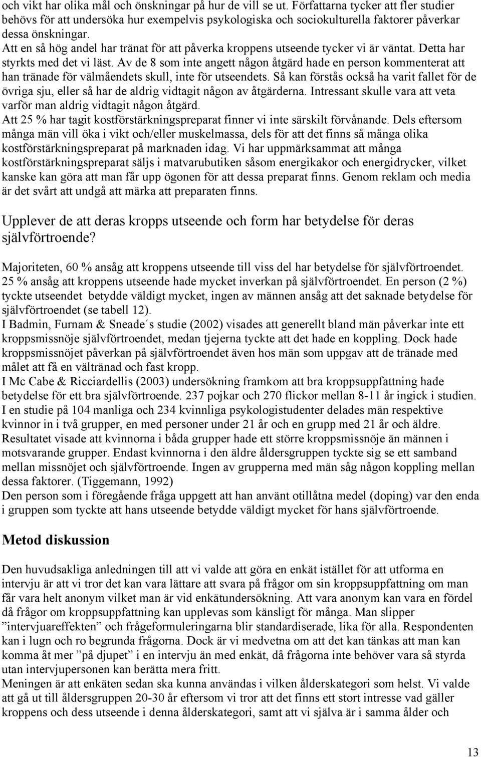 Att en så hög andel har tränat för att påverka kroppens utseende tycker vi är väntat. Detta har styrkts med det vi läst.