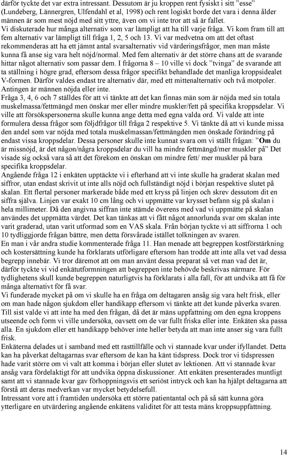 tror att så är fallet. Vi diskuterade hur många alternativ som var lämpligt att ha till varje fråga. Vi kom fram till att fem alternativ var lämpligt till fråga 1, 2, 5 och 13.