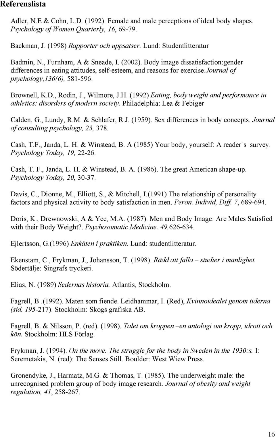 journal of psychology,136(6), 581-596. Brownell, K.D., Rodin, J., Wilmore, J.H. (1992) Eating, body weight and performance in athletics: disorders of modern society.