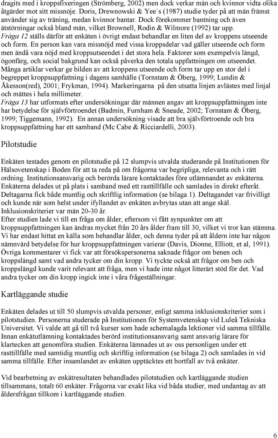 Dock förekommer bantning och även ätstörningar också bland män, vilket Brownell, Rodin & Wilmore (1992) tar upp.