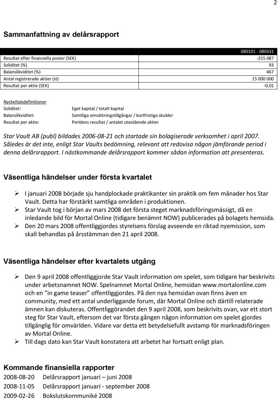 utestående aktier Star Vault AB (publ) bildades 2006-08-21 och startade sin bolagiserade verksamhet i april 2007.