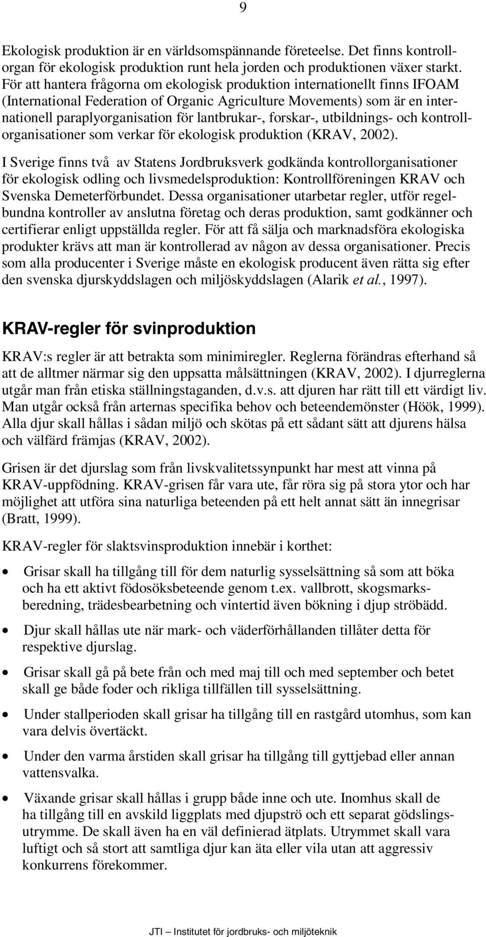 forskar-, utbildnings- och kontrollorganisationer som verkar för ekologisk produktion (KRAV, 2002).