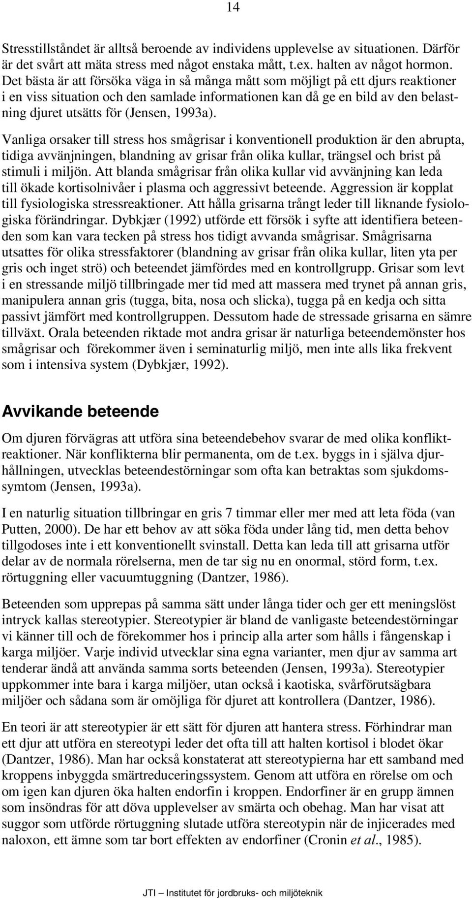 1993a). Vanliga orsaker till stress hos smågrisar i konventionell produktion är den abrupta, tidiga avvänjningen, blandning av grisar från olika kullar, trängsel och brist på stimuli i miljön.