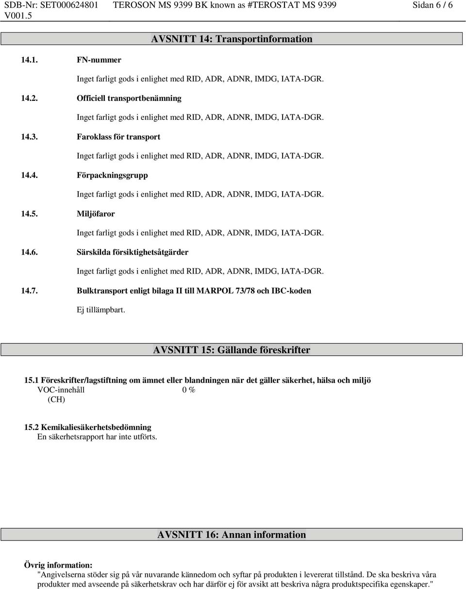 1 Föreskrifter/lagstiftning om ämnet eller blandningen när det gäller säkerhet, hälsa och miljö VOC-innehåll 0 % (CH) 15.2 Kemikaliesäkerhetsbedömning En säkerhetsrapport har inte utförts.