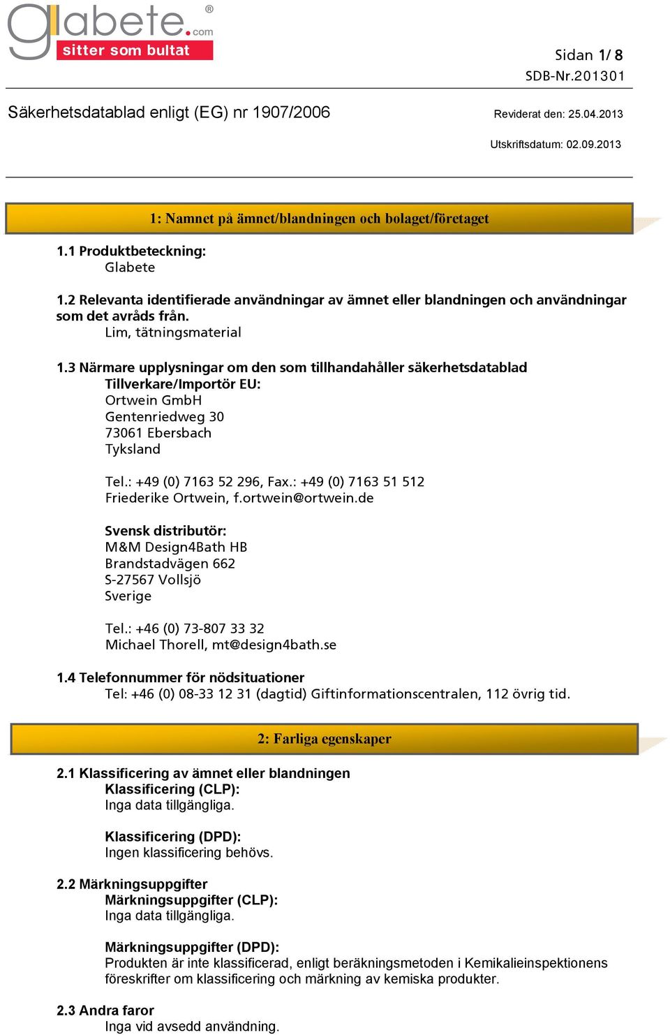 3 Närmare upplysningar om den som tillhandahåller säkerhetsdatablad Tillverkare/Importör EU: Ortwein GmbH Gentenriedweg 30 73061 Ebersbach Tyksland Tel.: +49 (0) 7163 52 296, Fax.