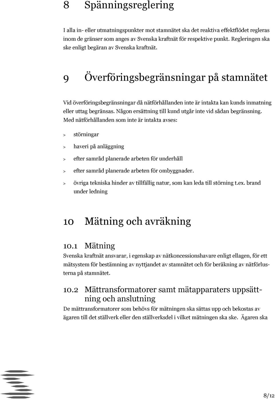 9 Överföringsbegränsningar på stamnätet Vid överföringsbegränsningar då nätförhållanden inte är intakta kan kunds inmatning eller uttag begränsas.