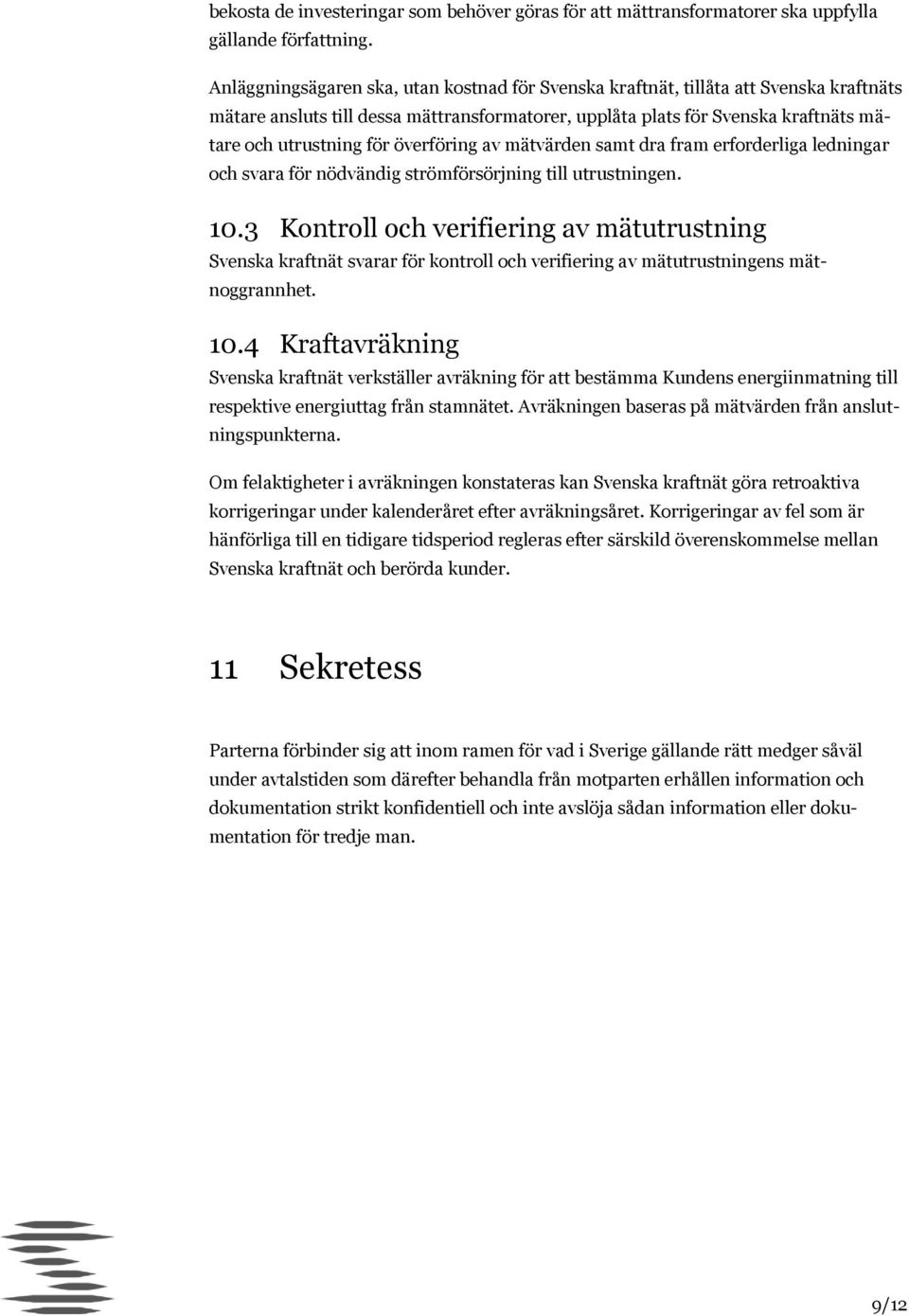 överföring av mätvärden samt dra fram erforderliga ledningar och svara för nödvändig strömförsörjning till utrustningen. 10.