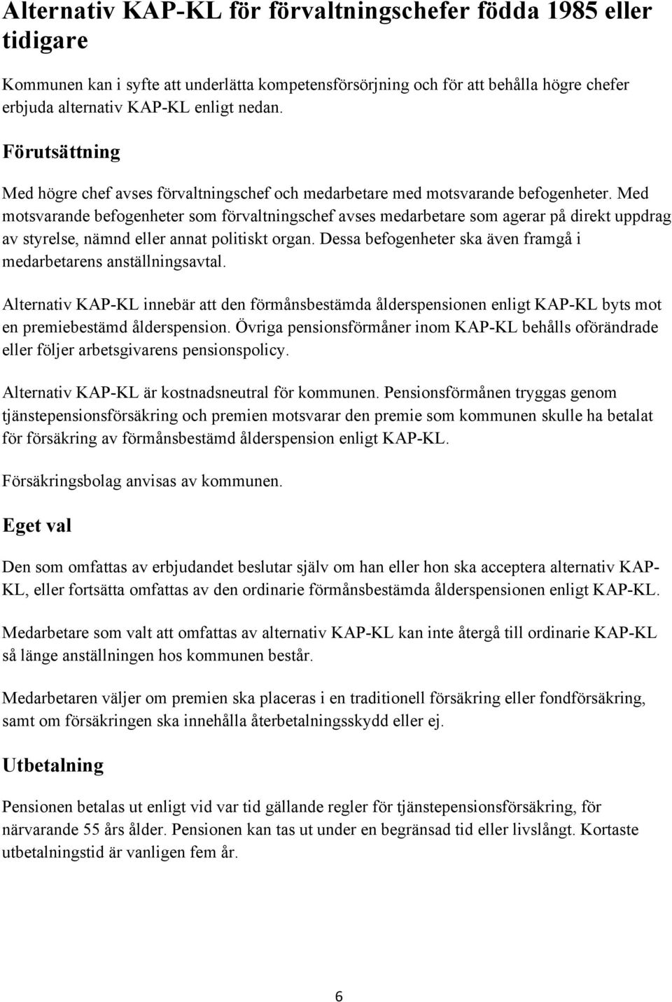 Med motsvarande befogenheter som förvaltningschef avses medarbetare som agerar på direkt uppdrag av styrelse, nämnd eller annat politiskt organ.