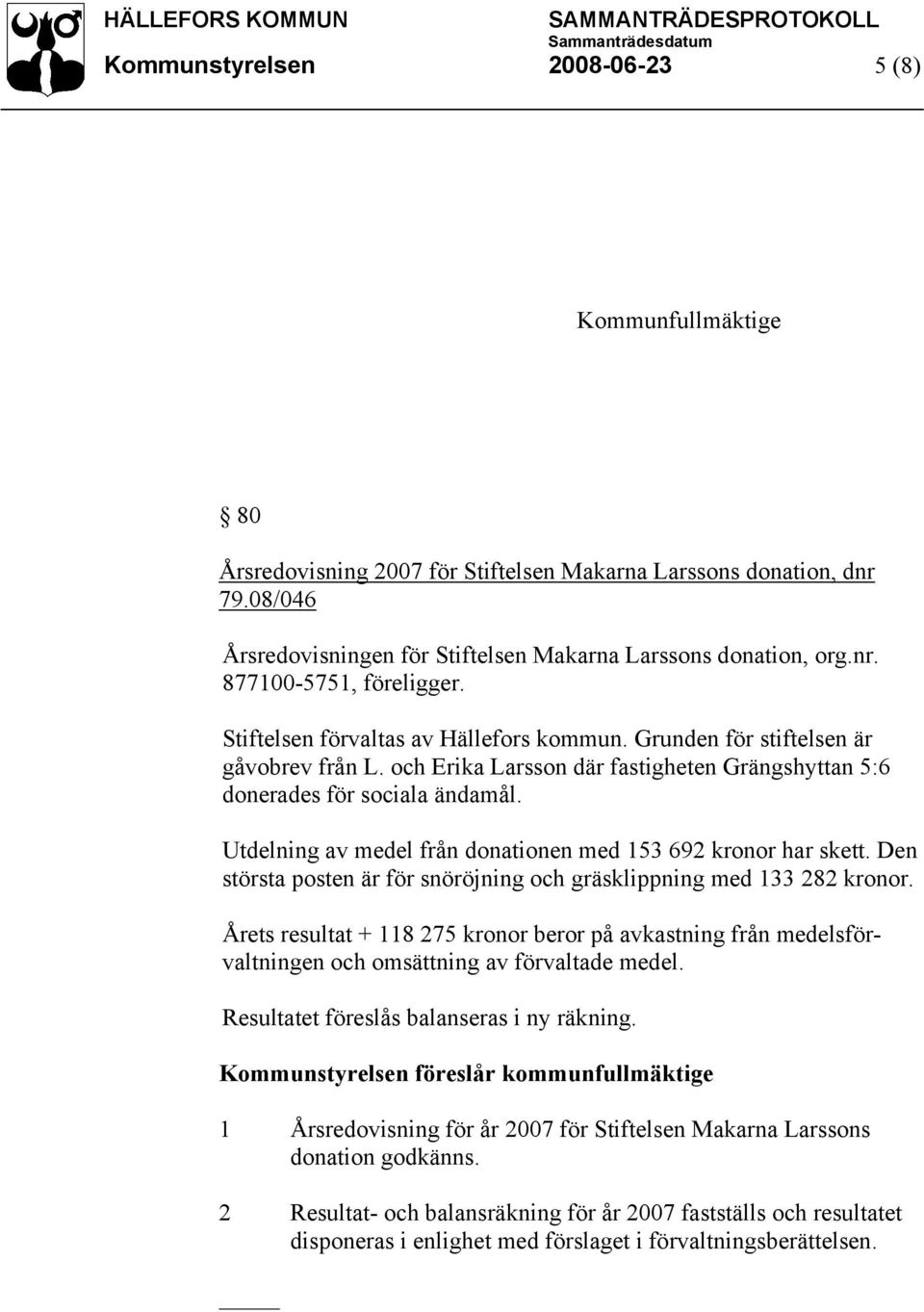 Utdelning av medel från donationen med 153 692 kronor har skett. Den största posten är för snöröjning och gräsklippning med 133 282 kronor.