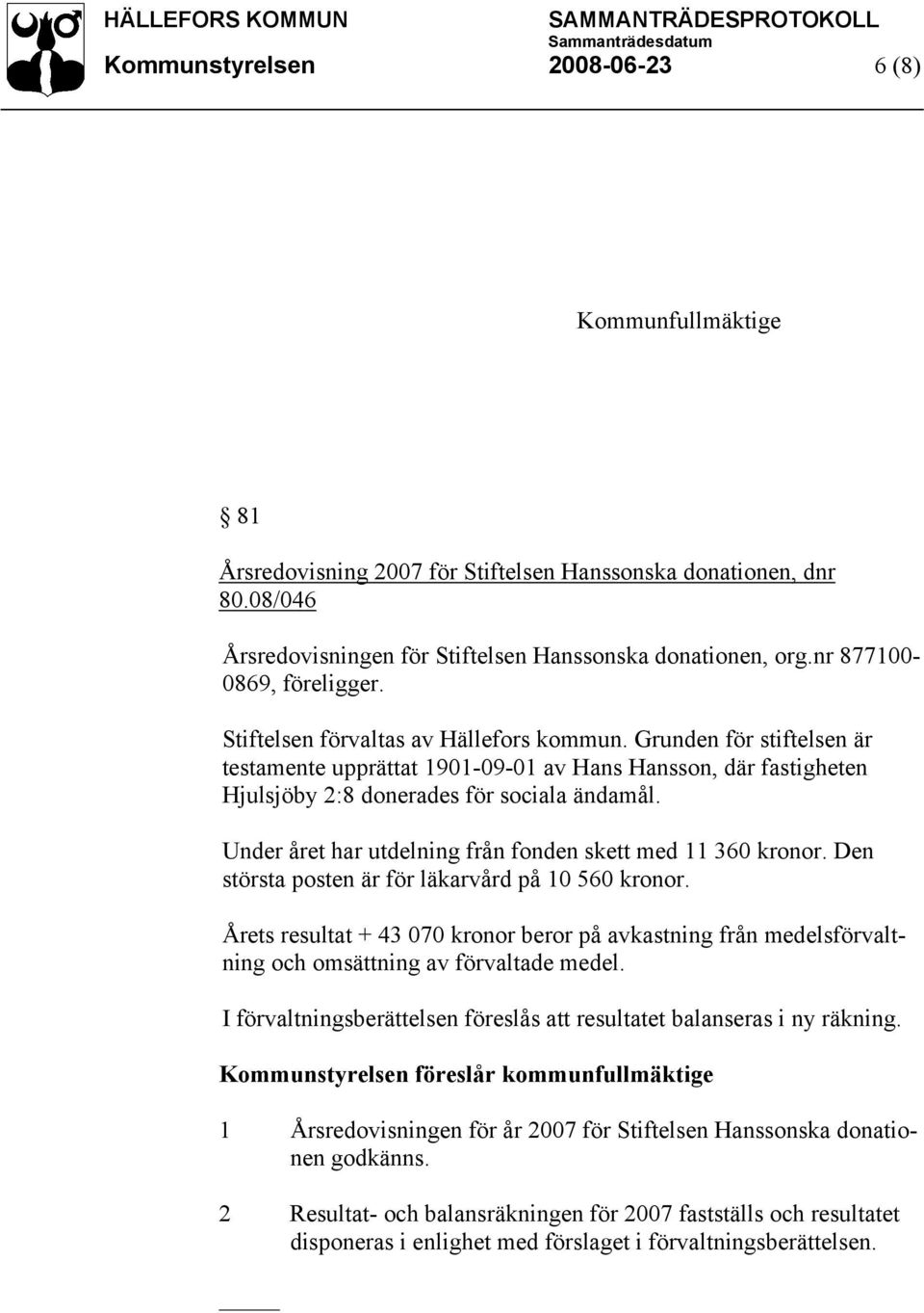 Grunden för stiftelsen är testamente upprättat 1901-09-01 av Hans Hansson, där fastigheten Hjulsjöby 2:8 donerades för sociala ändamål. Under året har utdelning från fonden skett med 11 360 kronor.