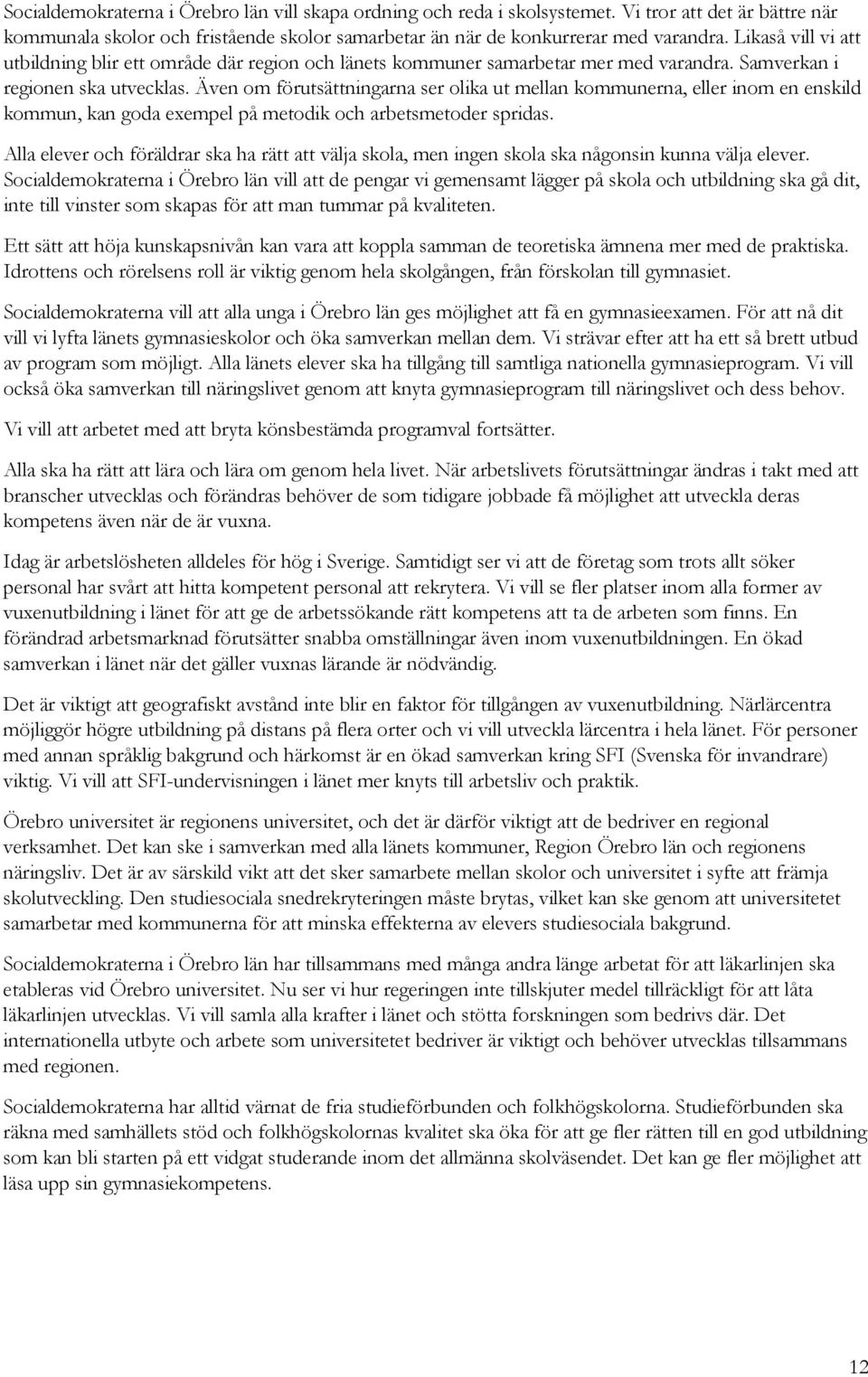 Även om förutsättningarna ser olika ut mellan kommunerna, eller inom en enskild kommun, kan goda exempel på metodik och arbetsmetoder spridas.