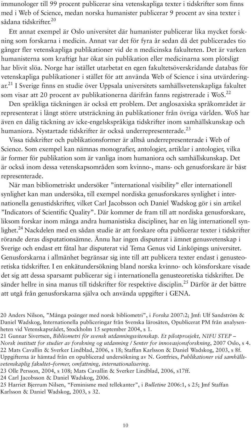 Annat var det för fyra år sedan då det publicerades tio gånger fler vetenskapliga publikationer vid de n medicinska fakulteten.