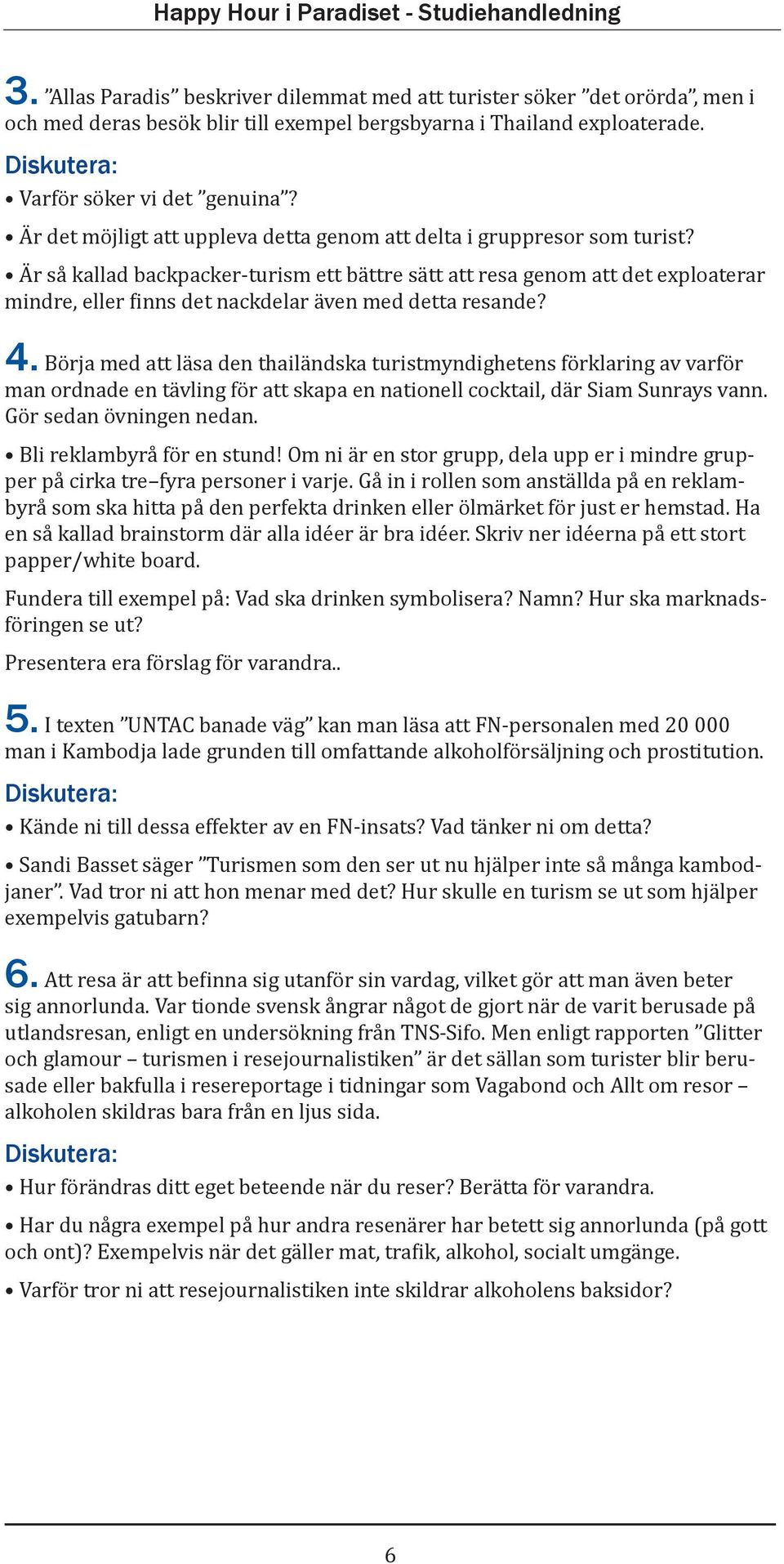 Är så kallad backpacker-turism ett bättre sätt att resa genom att det exploaterar mindre, eller finns det nackdelar även med detta resande? 4.