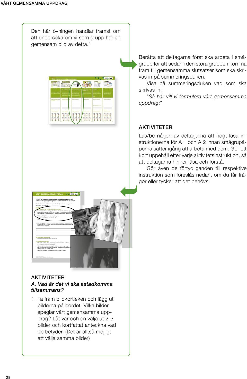 sätter igång att arbeta med dem. Gör ett kort uppehåll efter varje aktivitetsinstruktion, så att deltagarna hinner läsa och förstå.