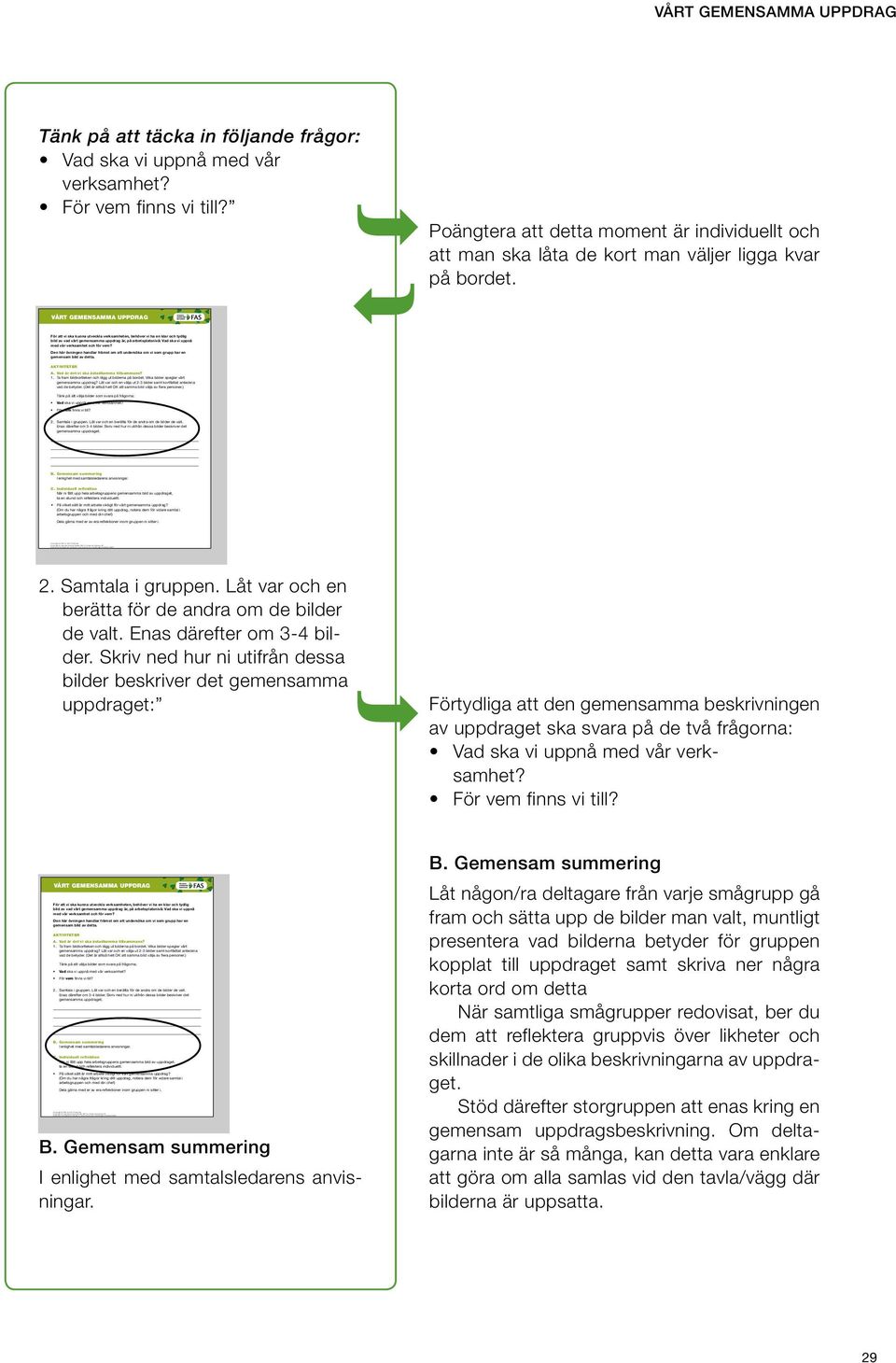 . gemensam summering På vilket sätt är mitt arbete viktigt för vårt gemensamma uppdrag? 2. Samtala i gruppen. Låt var och en berätta för de andra om de bilder de valt. Enas därefter om 3-4 bilder.