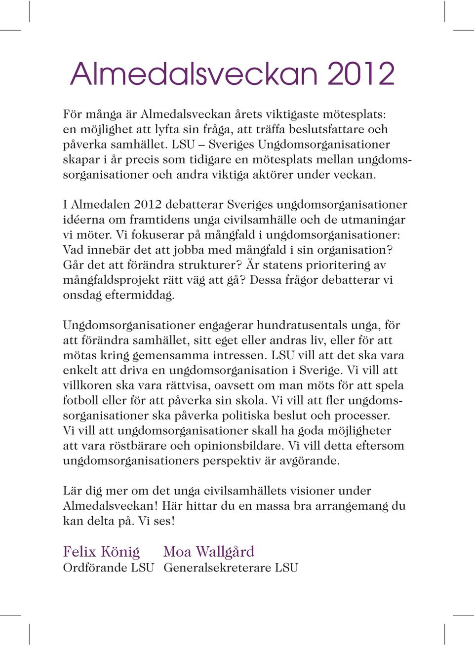 I Almedalen 2012 debatterar Sveriges ungdomsorganisationer idéerna om framtidens unga civilsamhälle och de utmaningar vi möter.